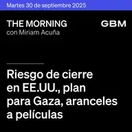 THE MORNING 30-09-25 | Riesgo de cierre en EE.UU., plan para Gaza, aranceles a películas; en México, Carso y NEXT destacan.