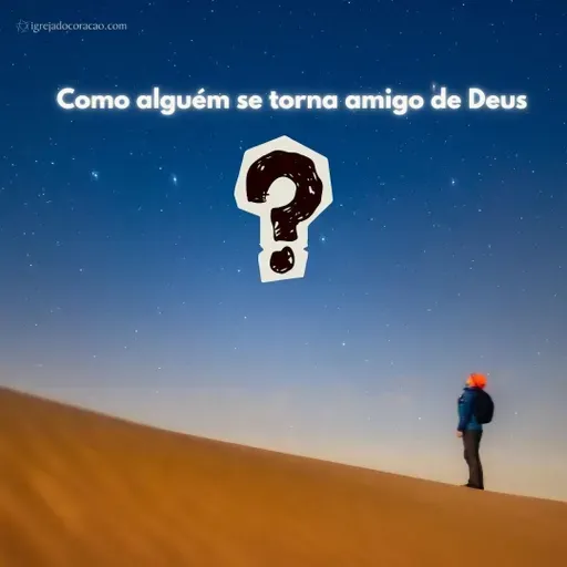 Como alguém se torna amigo de Deus?