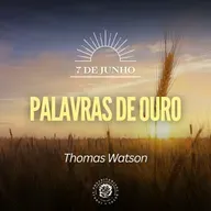 7 de Junho - Palavras de ouro | Thomas Watson | Devocional Diário 