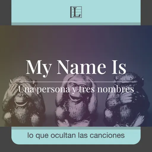 Una persona y tres nombres. La historia de: My Name Is