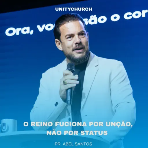 O REINO FUNCIONA POR UNÇÃO, NÃO POR STATUS - PR. ABEL SANTOS | UNITY CHURCH