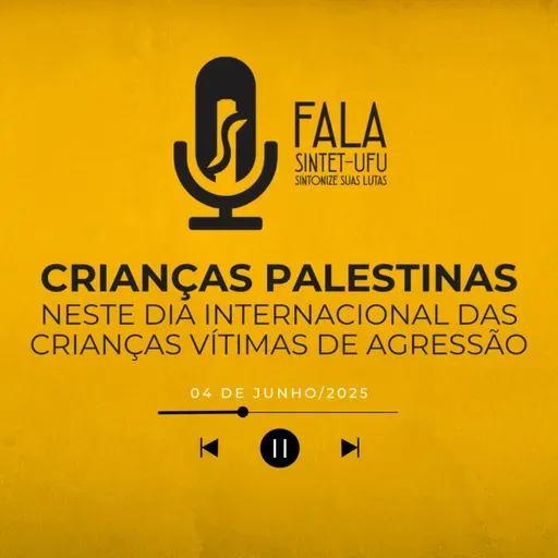 📻 Crianças Palestinas neste Dia Internacional das Crianças Vítimas de Agressão | 04 de junho de 2025 | Fala SINTET-UFU