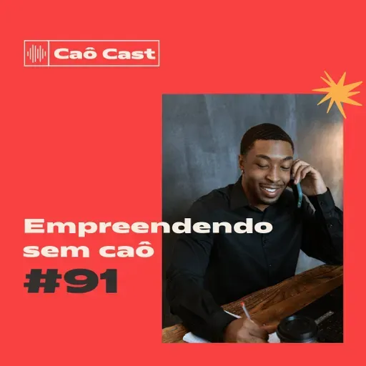 Caô Cast #91 - Empreendendo sem caô