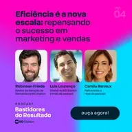 Eficiência é a nova escala: repensando o sucesso em marketing e vendas | Ep. #4