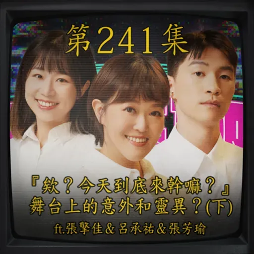 EP241|『欸?今天到底來幹嘛?』 舞合上的意外和靈異?(下) ft.張擎佳&呂承祐&張芳瑜