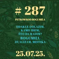 Odakle dolazim, kamo idem, što da radim? Bogumili, dualizam, mistika | Petkom kod bogumila #287 | 25.7.2025.