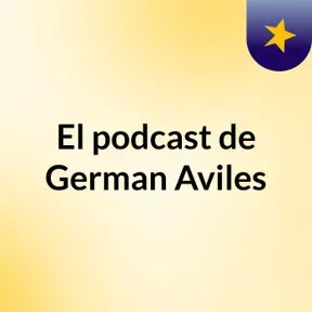 El podcast de German Aviles