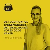 120. Det destruktive tankemønster, der ødelægger vores gode vaner – med Anne Gaardmand