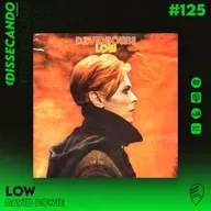 DISSECANDO #125 - O INÍCIO DA ERA DE BERLIM - LOW - DAVID BOWIE (FEAT. PODCAST BOTA O DISCO AI)