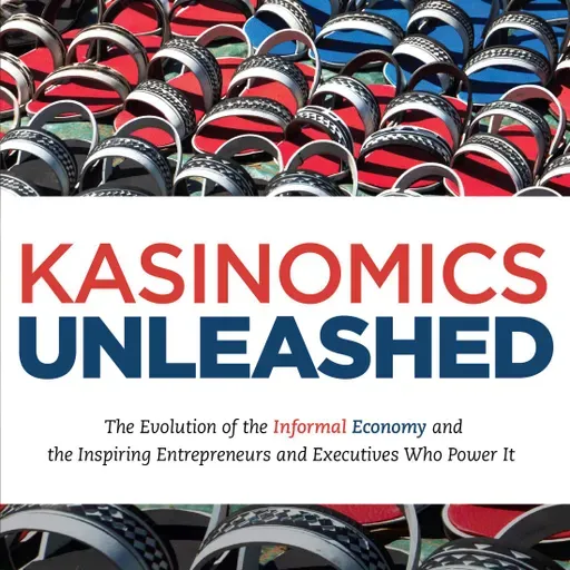 KasiNomics Unleashed: The Evolution of the Informal Economy and the Inspiring Entrepreneurs and Executives Who Power It