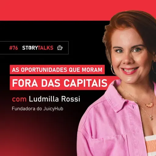 LUDMILLA ROSSI fala sobre as oportunidades que moram fora das capitais - StoryTalks Café #76