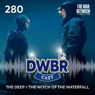 DWBRcast 280 - The War Between the Land and the Sea: The Deep / The Witch of the Waterfall