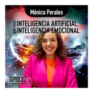GGPodCast Ep-195 | Inteligencia Artificial, Inteligencia Emocional | Mónica Perales