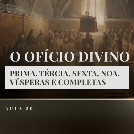Aula 59: Catequese Tradicional | O Ofício Divino (Liturgia Parte XVII)