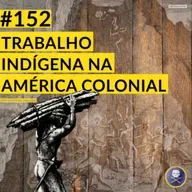 História Pirata #152 - Trabalho Indígena na América Colonial