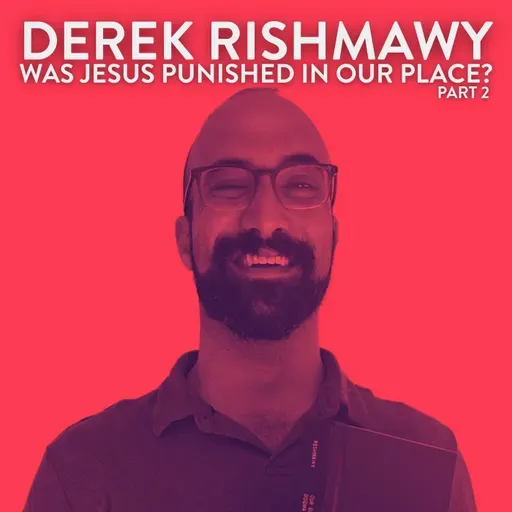 Was Jesus Punished in Our Place? with Derek Rishmawy - Part 2