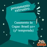 Pensamento extrusivo - Casamento às Cegas: Brasil 50+ (5ª temporada)