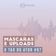 Máscaras e Uploads - O Tao do Ator #97