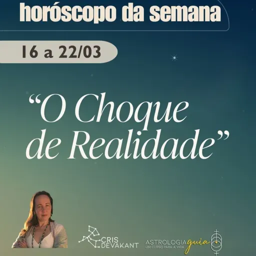 HORÓSCOPO 16 a 22/03 | O CHOQUE DE REALIDADE: A VIDA COMO VOCÊ CONHECIA ACABOU
