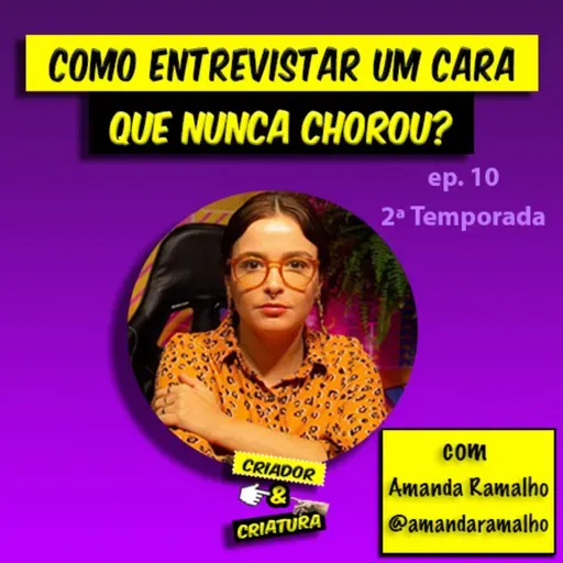 Eu achava que todo mundo falava sobre saúde mental com Amanda Ramalho | Criador & Criatura #10 T02