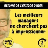Happy Work - Management & bien-être au travail - Résumé — Les meilleurs managers ne cherchent pas à impressionner