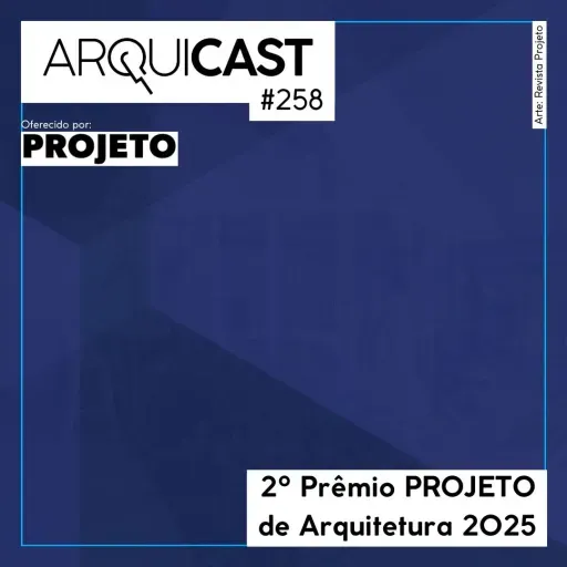 Arquicast 258 – 2º Prêmio Projeto de Arquitetura 2025