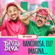 #201 - Rancorosa, eu? Imagina…