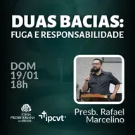 DUAS BACIAS: Fuga e Responsabilidade | Presb. Rafael Marcelino | Culto de 19.01.25