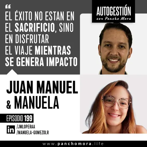 #199 Juan Manuel & Manuela - El éxito no esta en el sacrificio, sino en disfrutar el viaje mientras se genera impacto.