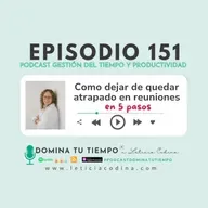 151. Como dejar de quedar atrapado en reuniones en 5 pasos