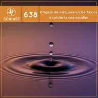 Origem da vida, exercícios físicos e celulares nas escolas (SciCast #638)