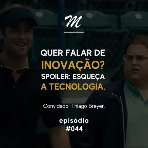 Quer falar de inovação? Spoiler: Esqueça a tecnologia #044