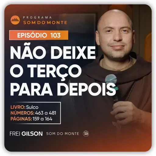 Não deixe o Terço para depois | Caminho, Sulco e Forja | #103