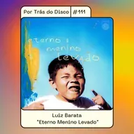 Por Trás do Disco #111 - Luiz Barata : "Eterno Menino Levado"