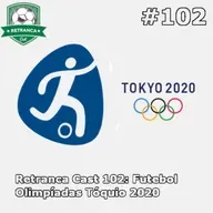 Retranca Cast 102: Futebol Olimpíco Tóquio 2020