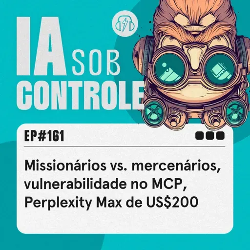 161: Missionários vs. mercenários, vulnerabilidade no MCP, Perplexity Max de US$200