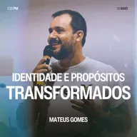 Identidade e Propósitos Transformados - Mateus Gomes