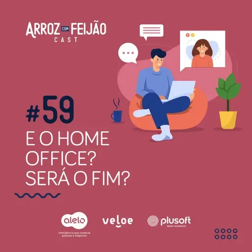 #59 - E o HomeOffice, será que está próximo do fim? - Arroz com Feijão Cast