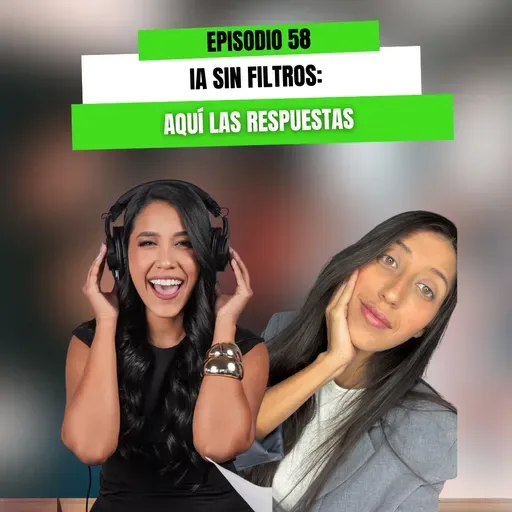 EP 58 - IA sin filtros: Aquí las respuestas