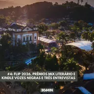 #4: FLIP 2026, prêmios Mix Literário e Kindle Vozes Negras e três entrevistas