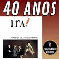 Episódio 255 - Mudança de Comportamento, do Ira!, 40 anos