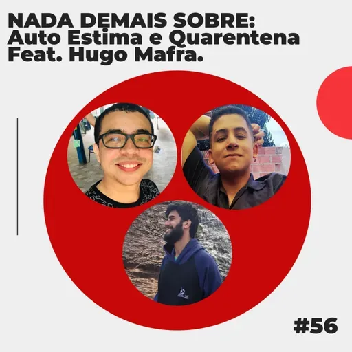#56 - NADA DEMAIS SOBRE: Auto Estima e Quarentena feat. Hugo Mafra
