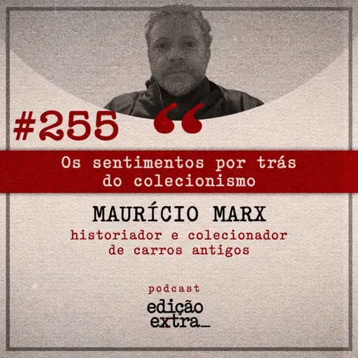 #255 Os sentimentos por trás do colecionismo (Maurício Marx)