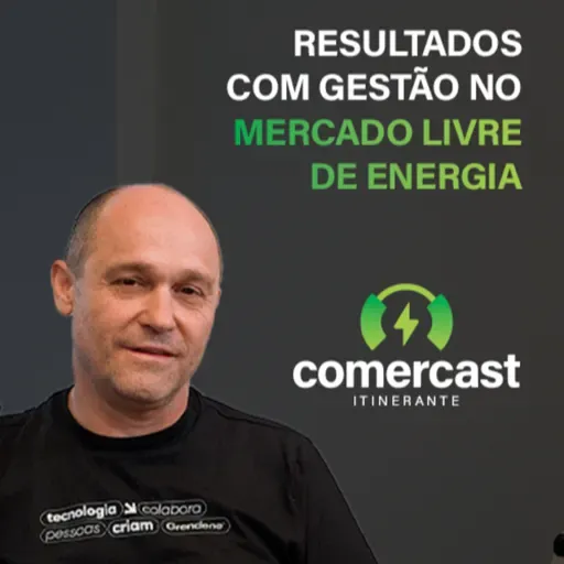 #182 - Comercast Convida Grendene: Estratégia e resultados com Gestão no Mercado Livre de Energia