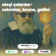 46 | Ateşi Çalanlar: Sokrates, Bruno, Galilei