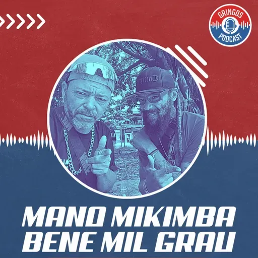 MANO MIKIMBA DE MENOS CRIME E BENE MIL GRAU - Gringos Podcast #375