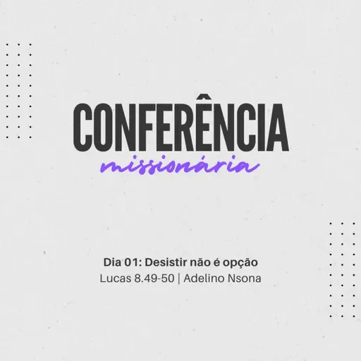 Desistir não é opção | Lucas 8.49-50 | Adelino Nsona | Conferência Missionária