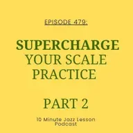 Episode 479 - Supercharge Your Scale Practice Part 2