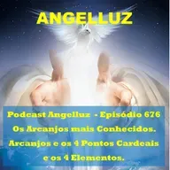 Angelluz – #676 – Os Arcanjos Mais Conhecidos. Arcanjos e os 4 Pontos Cardeais e os 4 Elementos.