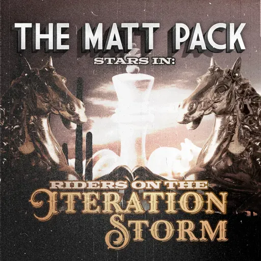 235: The Matt Pack in: Riders On The Iteration Storm